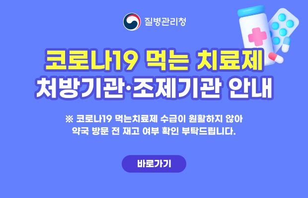 질병관리청
코로나19 먹는 치료제 처방기관·조제기관 안내 
※ 코로나19 먹는치료제 수급이 원활하지 않아 약국 방문 전 재고 여부 확인 부탁드립니다. 
바로가기